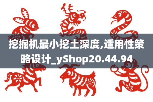 挖掘机最小挖土深度,适用性策略设计_yShop20.44.94