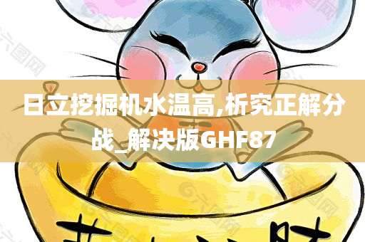 日立挖掘机水温高,析究正解分战_解决版GHF87