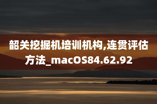 韶关挖掘机培训机构,连贯评估方法_macOS84.62.92