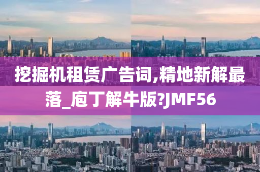 挖掘机租赁广告词,精地新解最落_庖丁解牛版?JMF56