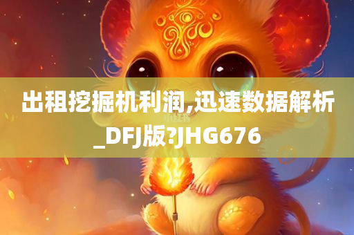 出租挖掘机利润,迅速数据解析_DFJ版?JHG676