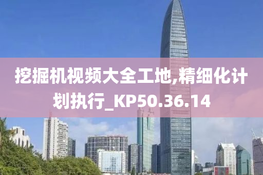 挖掘机视频大全工地,精细化计划执行_KP50.36.14