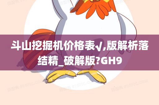 斗山挖掘机价格表√,版解析落结精_破解版?GH9