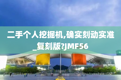 二手个人挖掘机,确实刻动实准_复刻版?JMF56