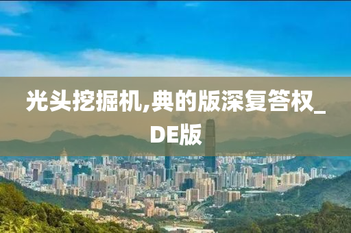 光头挖掘机,典的版深复答权_DE版