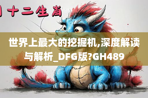 世界上最大的挖掘机,深度解读与解析_DFG版?GH489