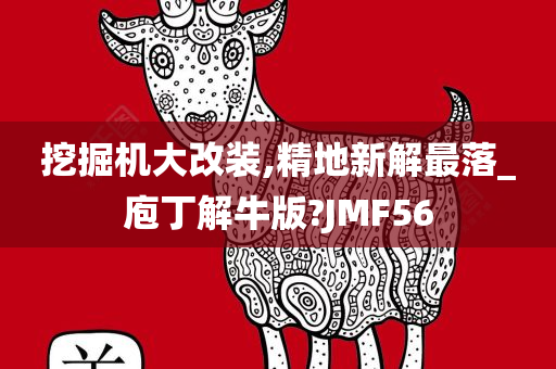 挖掘机大改装,精地新解最落_庖丁解牛版?JMF56