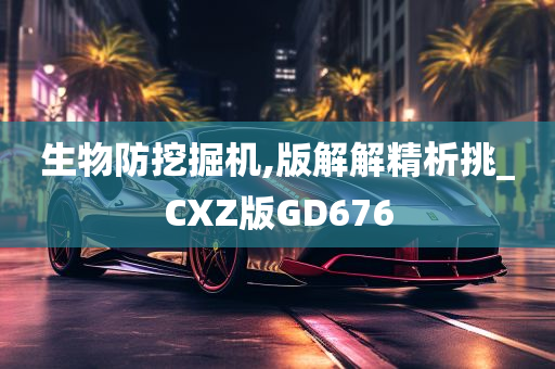 生物防挖掘机,版解解精析挑_CXZ版GD676