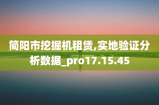 简阳市挖掘机租赁,实地验证分析数据_pro17.15.45