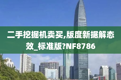 二手挖掘机卖买,版度新据解态效_标准版?NF8786