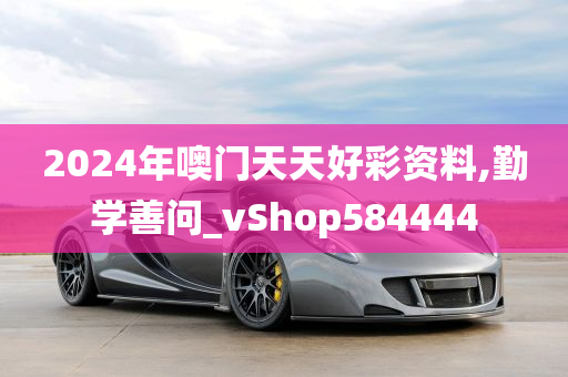 2024年噢门天天好彩资料,勤学善问_vShop584444