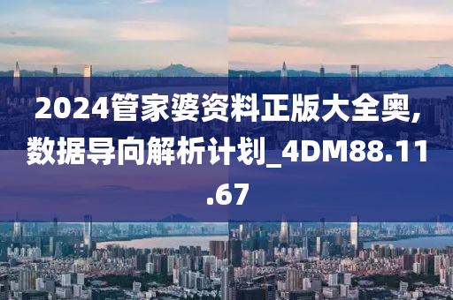 2024管家婆资料正版大全奥,数据导向解析计划_4DM88.11.67