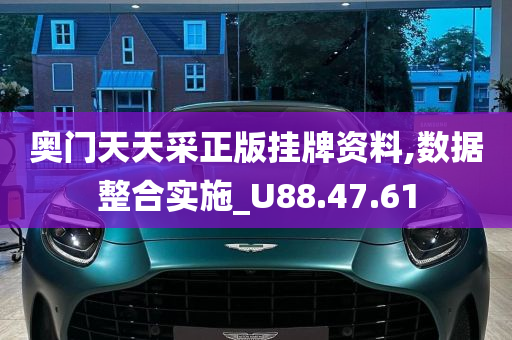 奥门天天采正版挂牌资料,数据整合实施_U88.47.61