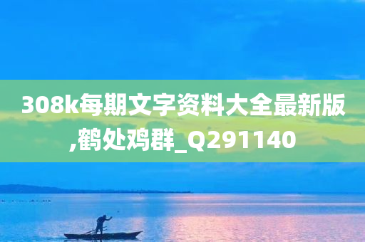 308k每期文字资料大全最新版,鹤处鸡群_Q291140