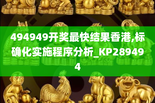 494949开奖最快结果香港,标确化实施程序分析_KP289494