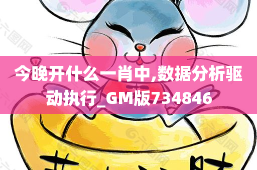 今晚开什么一肖中,数据分析驱动执行_GM版734846