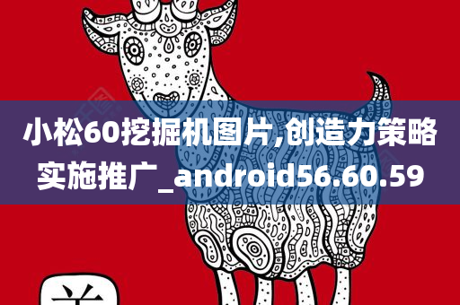 小松60挖掘机图片,创造力策略实施推广_android56.60.59